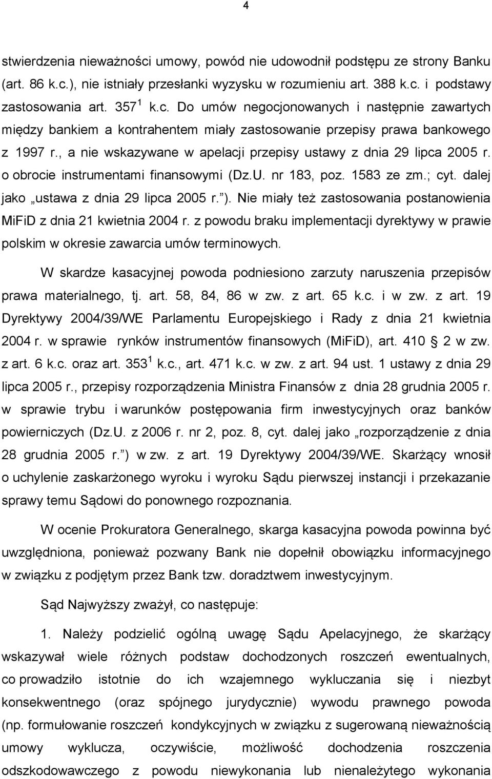 Nie miały też zastosowania postanowienia MiFiD z dnia 21 kwietnia 2004 r. z powodu braku implementacji dyrektywy w prawie polskim w okresie zawarcia umów terminowych.