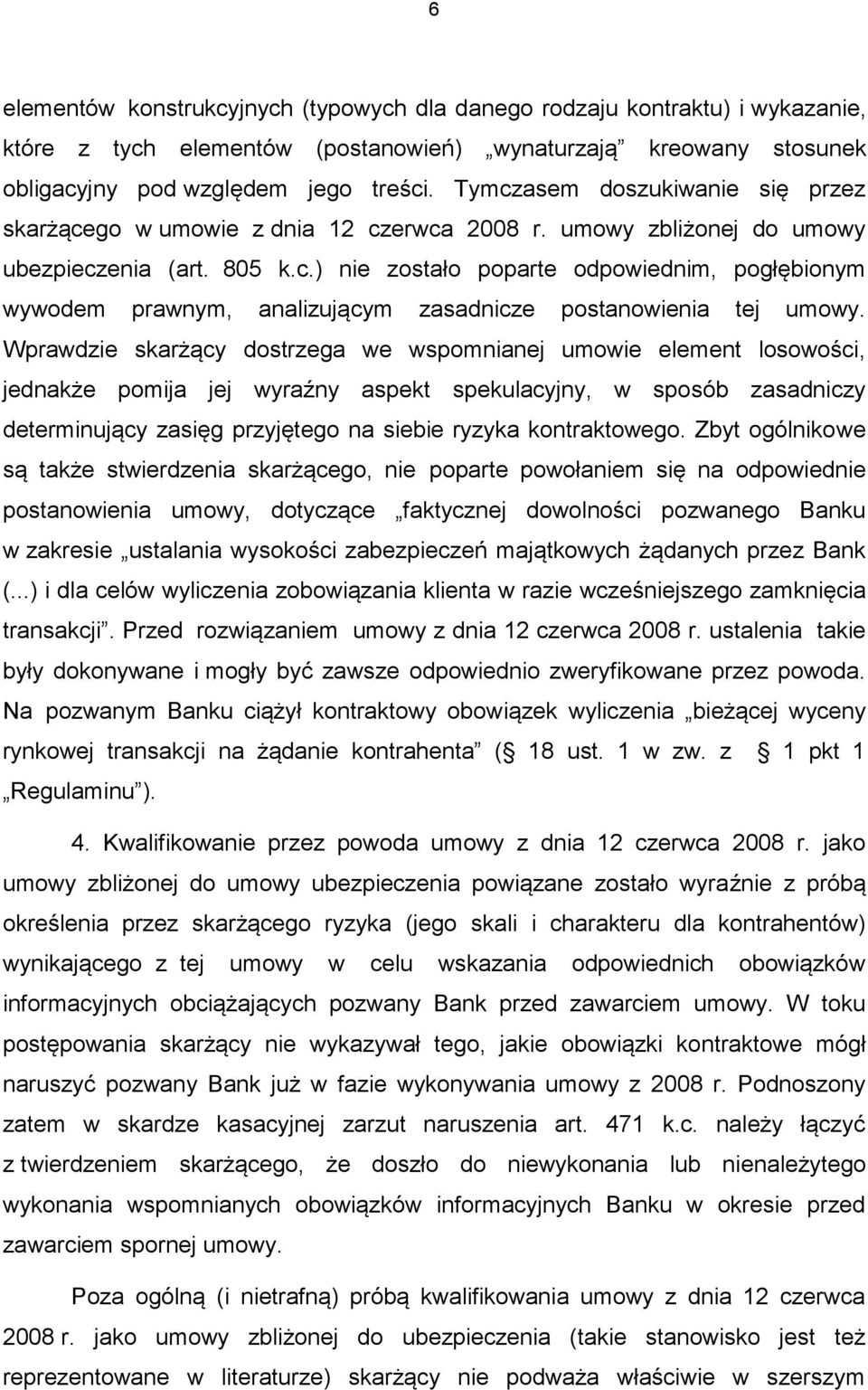 Wprawdzie skarżący dostrzega we wspomnianej umowie element losowości, jednakże pomija jej wyraźny aspekt spekulacyjny, w sposób zasadniczy determinujący zasięg przyjętego na siebie ryzyka