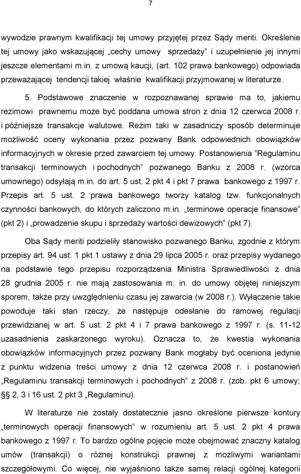 Podstawowe znaczenie w rozpoznawanej sprawie ma to, jakiemu reżimowi prawnemu może być poddana umowa stron z dnia 12 czerwca 2008 r. i późniejsze transakcje walutowe.