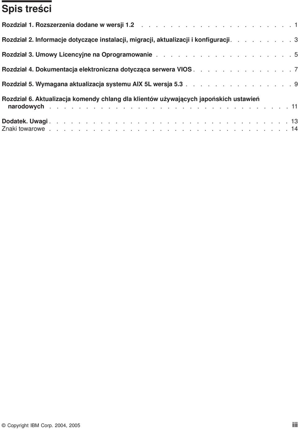 Wymagana aktualizacja systemu AIX 5L wersja 5.3............... 9 Rozdział 6. Aktualizacja komendy chlang dla klientów używających japońskich ustawień narodowych.