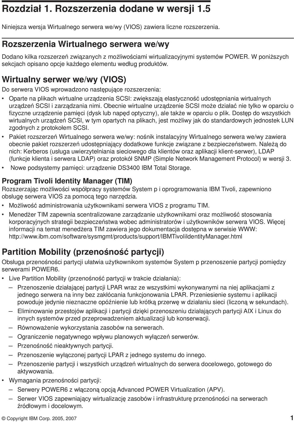 Wirtualny serwer we/wy (VIOS) Do serwera VIOS wprowadzono następujące rozszerzenia: v Oparte na plikach wirtualne urządzenia SCSI: zwiększają elastyczność udostępniania wirtualnych urządzeń SCSI i