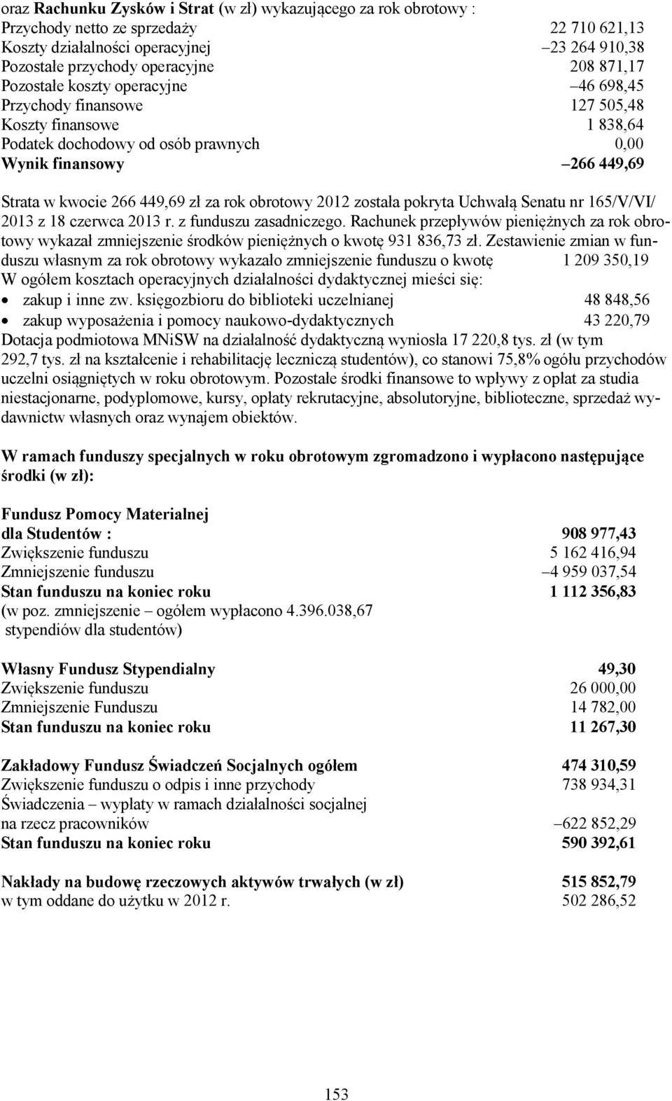 obrotowy 2012 została pokryta Uchwałą Senatu nr 165/V/VI/ 2013 z 18 czerwca 2013 r. z funduszu zasadniczego.