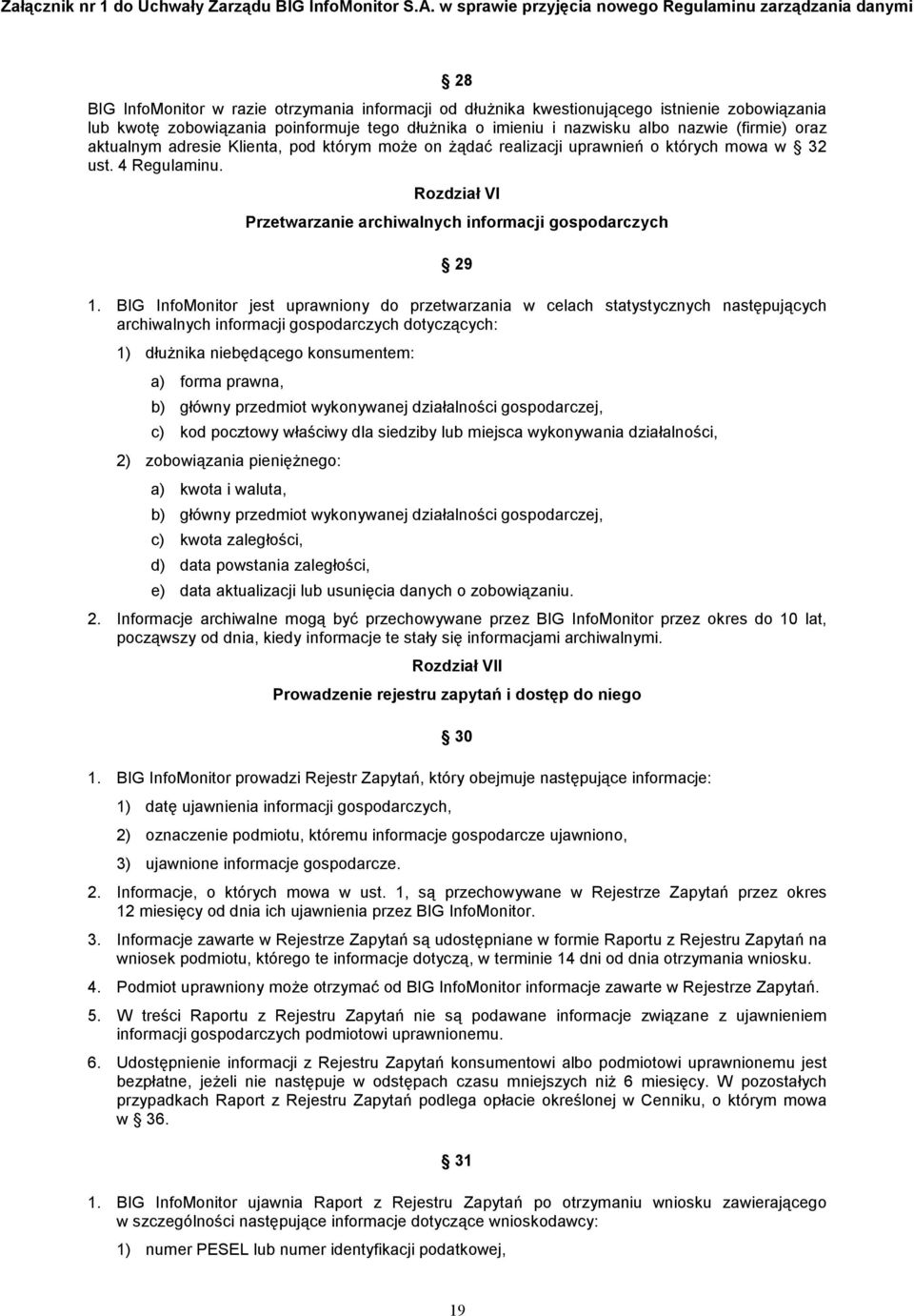 BIG InfoMonitor jest uprawniony do przetwarzania w celach statystycznych następujących archiwalnych informacji gospodarczych dotyczących: 1) dłuŝnika niebędącego konsumentem: a) forma prawna, b)