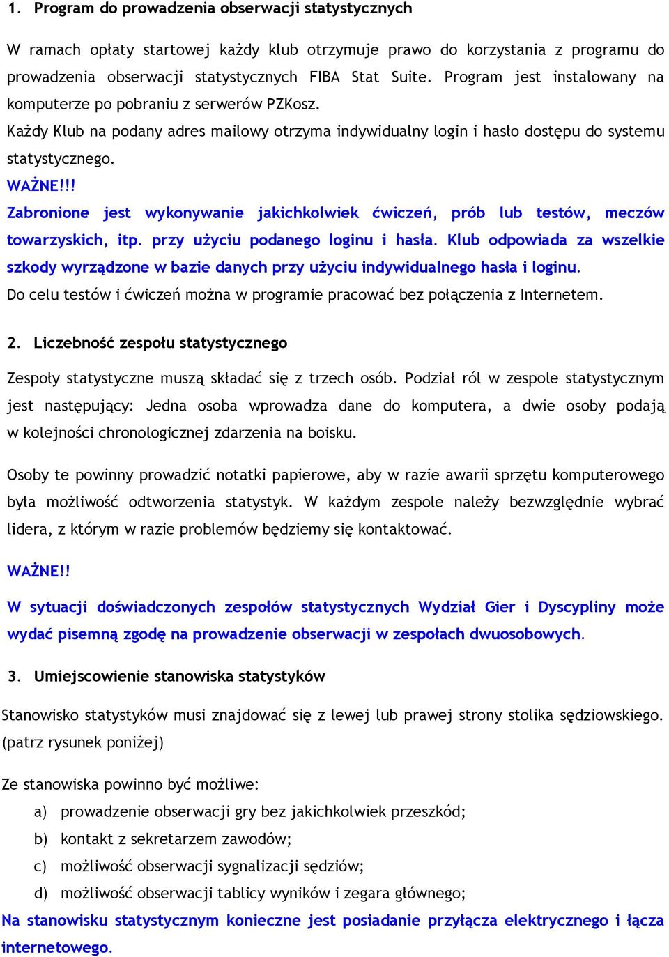 !! Zabronione jest wykonywanie jakichkolwiek ćwiczeń, prób lub testów, meczów towarzyskich, itp. przy uŝyciu podanego loginu i hasła.