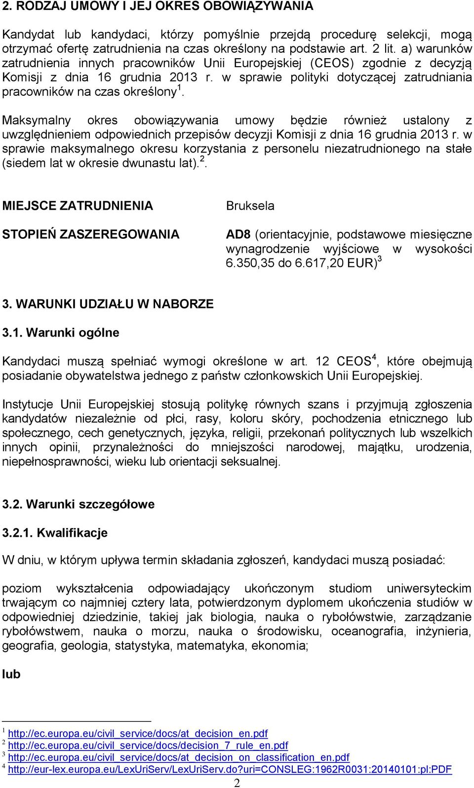 Maksymalny okres obowiązywania umowy będzie również ustalony z uwzględnieniem odpowiednich przepisów decyzji Komisji z dnia 16 grudnia 2013 r.