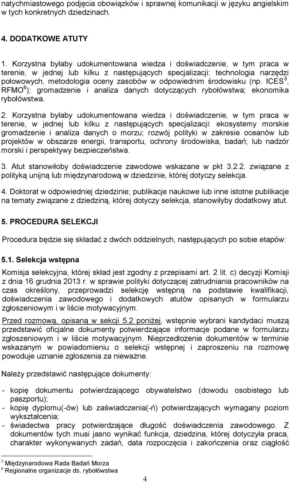 odpowiednim środowisku (np. ICES 5, RFMO 6 ); gromadzenie i analiza danych dotyczących rybołówstwa; ekonomika rybołówstwa. 2.