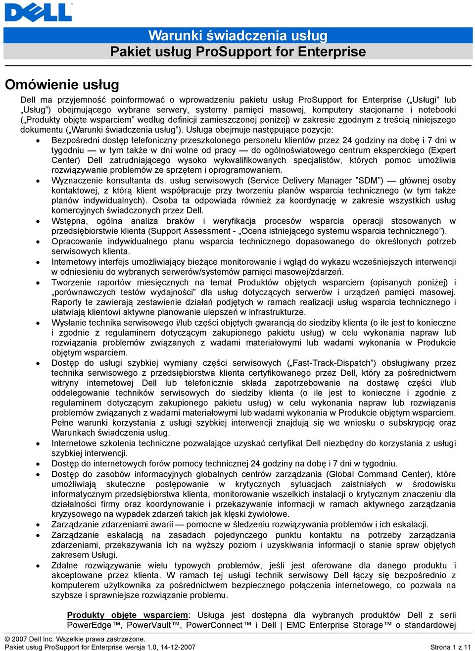 Usługa obejmuje następujące pozycje: Bezpośredni dostęp telefoniczny przeszkolonego personelu klientów przez 24 godziny na dobę i 7 dni w tygodniu w tym także w dni wolne od pracy do ogólnoświatowego