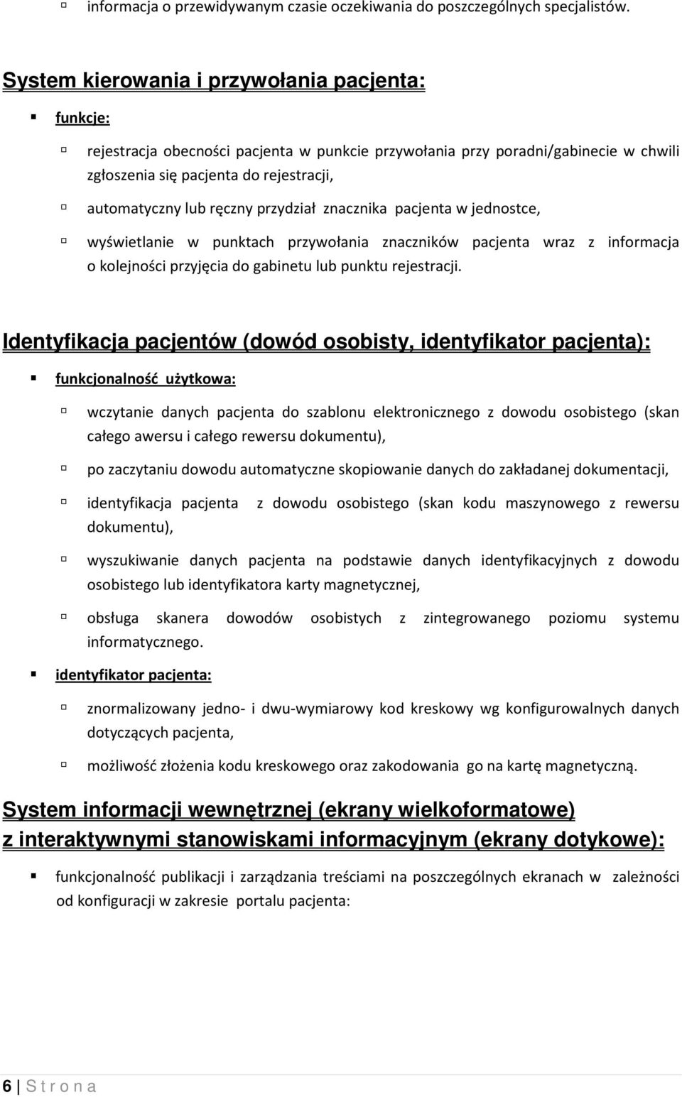 przydział znacznika pacjenta w jednostce, wyświetlanie w punktach przywołania znaczników pacjenta wraz z informacja o kolejności przyjęcia do gabinetu lub punktu rejestracji.