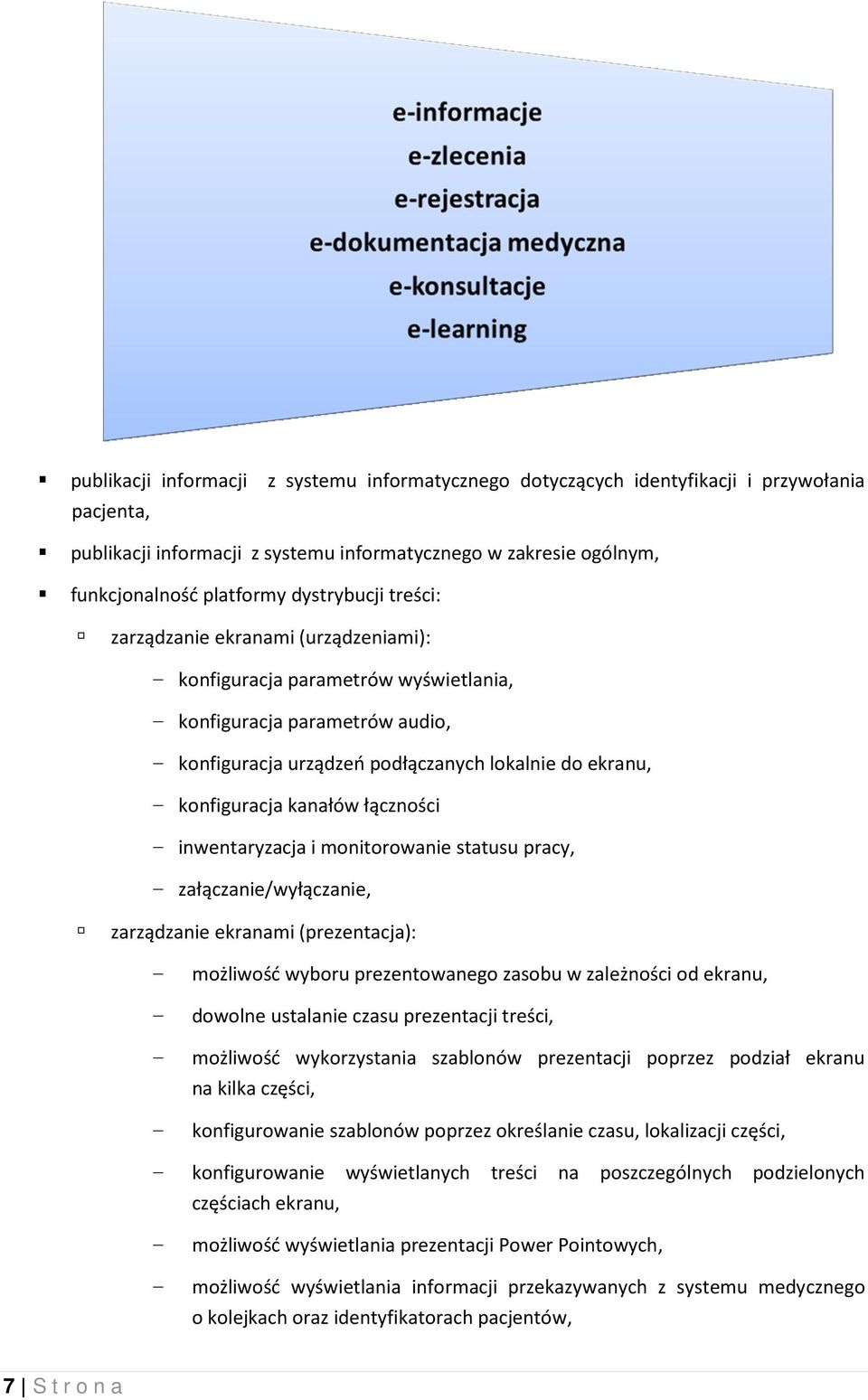 konfiguracja kanałów łączności - inwentaryzacja i monitorowanie statusu pracy, - załączanie/wyłączanie, zarządzanie ekranami (prezentacja): - możliwość wyboru prezentowanego zasobu w zależności od