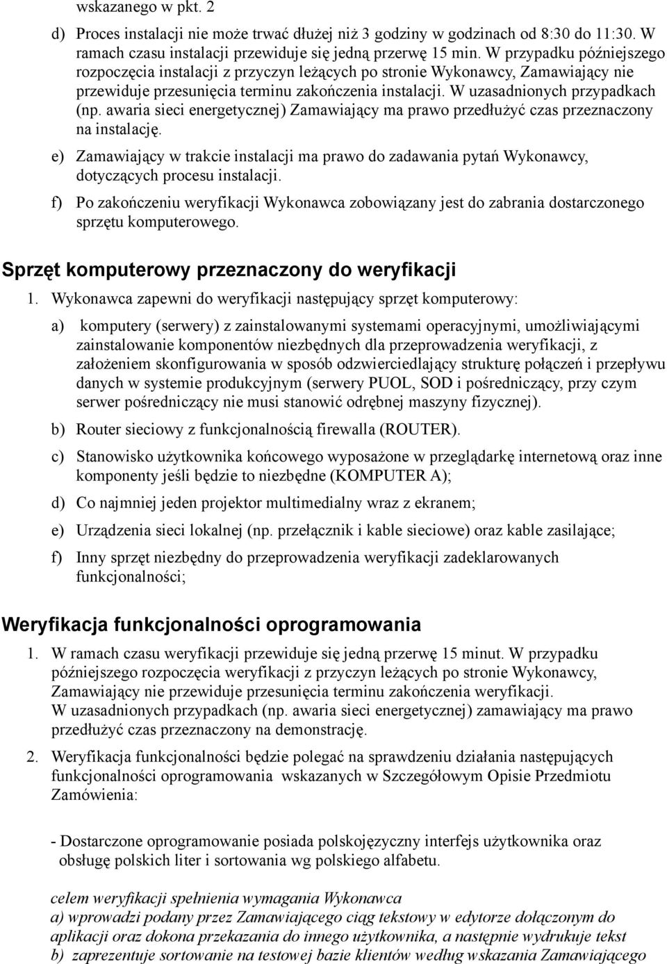 awaria sieci energetycznej) Zamawiający ma prawo przedłużyć czas przeznaczony na instalację. e) Zamawiający w trakcie instalacji ma prawo do zadawania pytań Wykonawcy, dotyczących procesu instalacji.