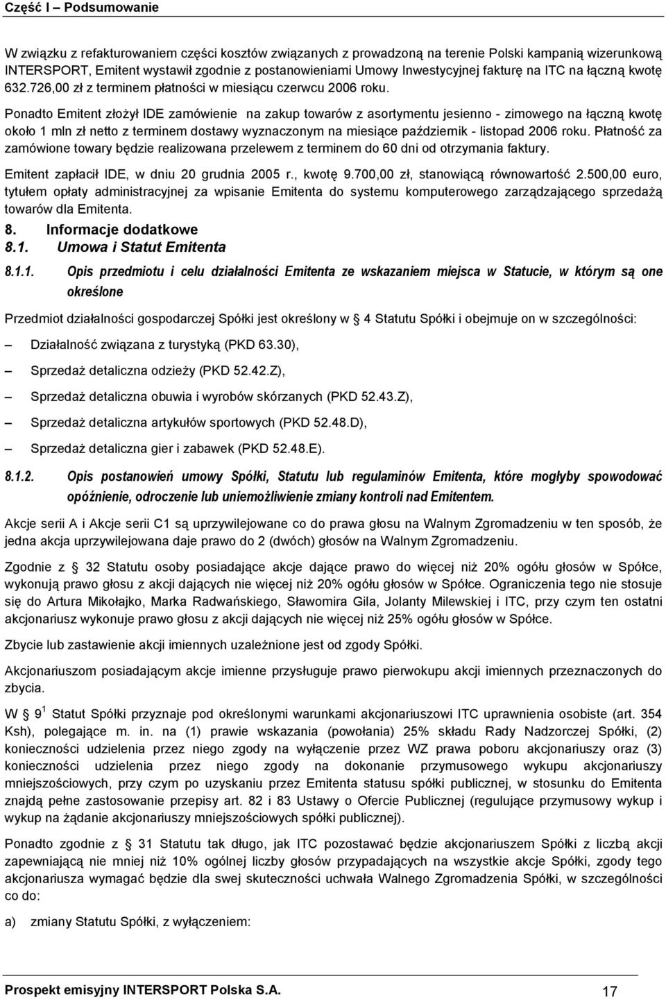 Ponadto Emitent złożył IDE zamówienie na zakup towarów z asortymentu jesienno - zimowego na łączną kwotę około 1 mln zł netto z terminem dostawy wyznaczonym na miesiące październik - listopad 2006