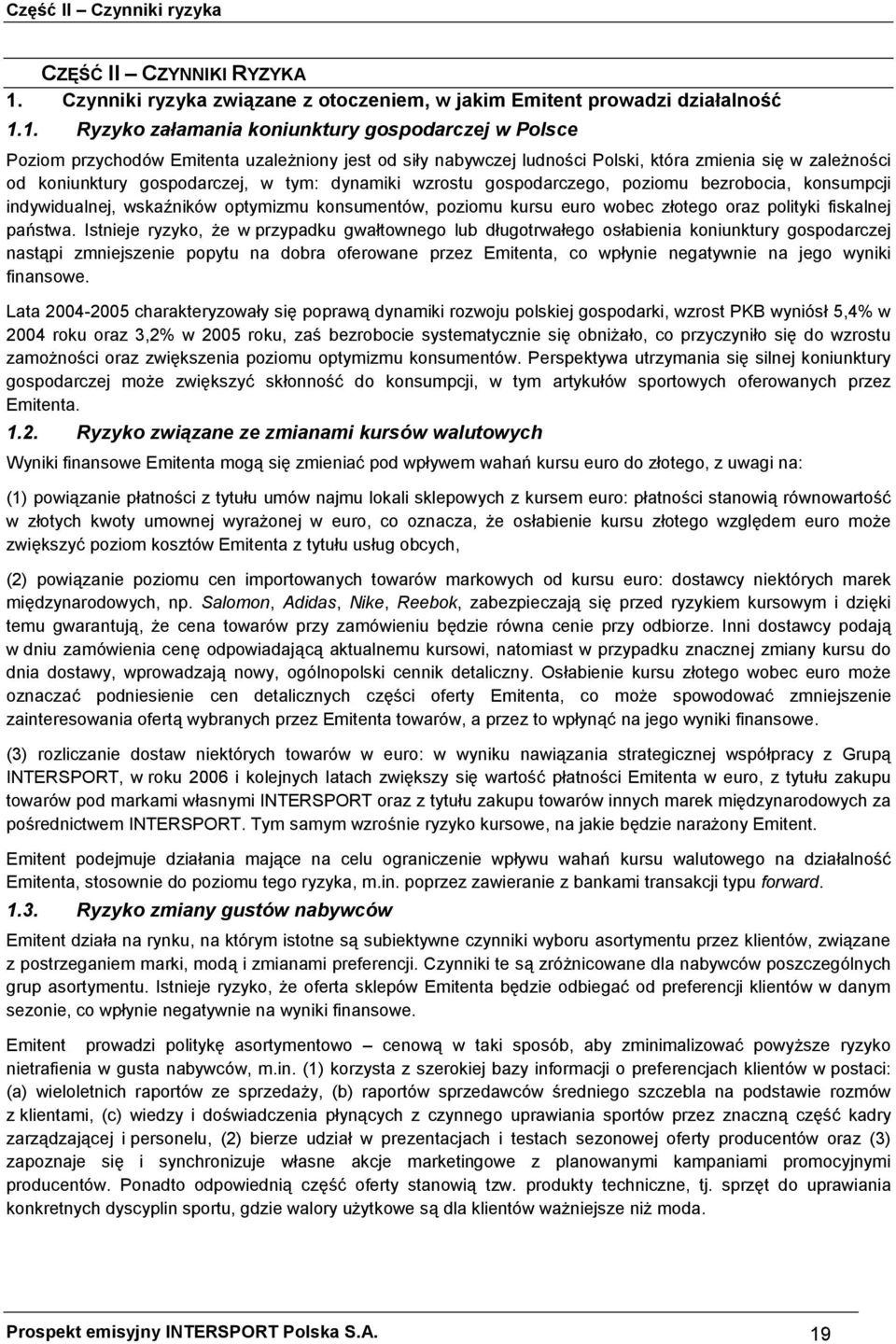 1. Ryzyko załamania koniunktury gospodarczej w Polsce Poziom przychodów Emitenta uzależniony jest od siły nabywczej ludności Polski, która zmienia się w zależności od koniunktury gospodarczej, w tym: