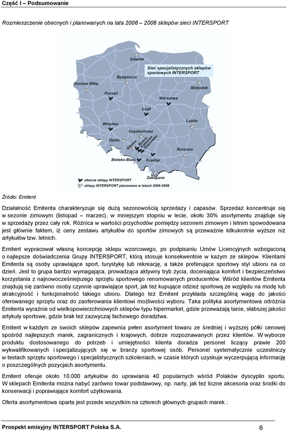 Różnica w wartości przychodów pomiędzy sezonem zimowym i letnim spowodowana jest głównie faktem, iż ceny zestawu artykułów do sportów zimowych są przeważnie kilkukrotnie wyższe niż artykułów tzw.