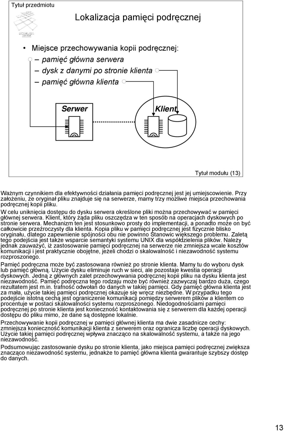 W celu uniknięcia dostępu do dysku serwera określone pliki można przechowywać w pamięci głównej serwera. Klient, który żąda pliku oszczędza w ten sposób na operacjach dyskowych po stronie serwera.