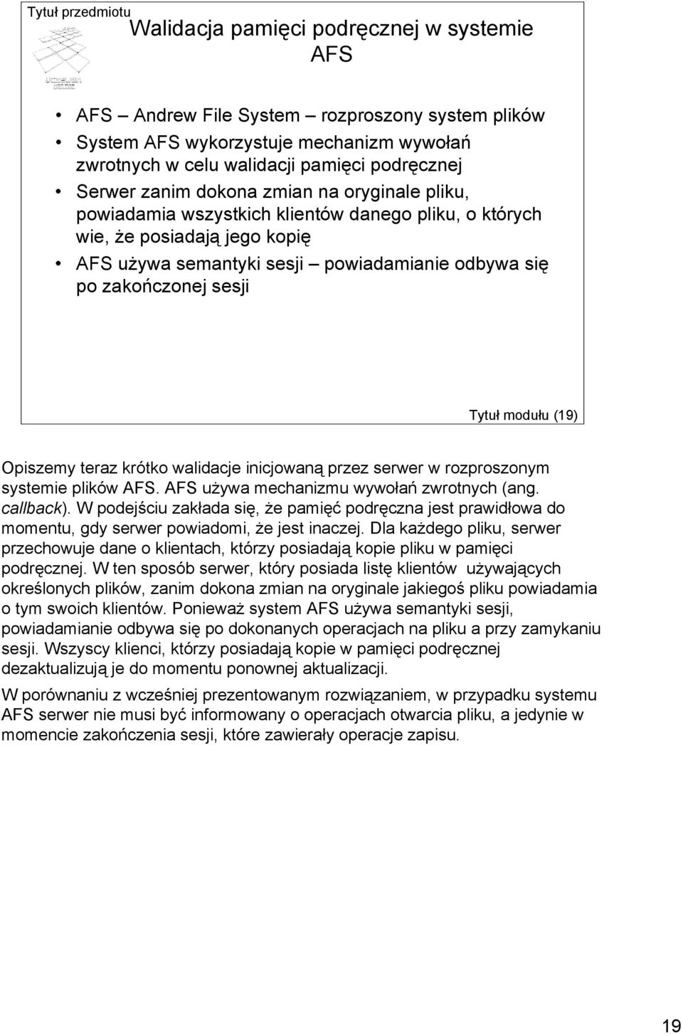 modułu (19) Opiszemy teraz krótko walidacje inicjowaną przez serwer w rozproszonym systemie plików AFS. AFS używa mechanizmu wywołań zwrotnych (ang. callback).