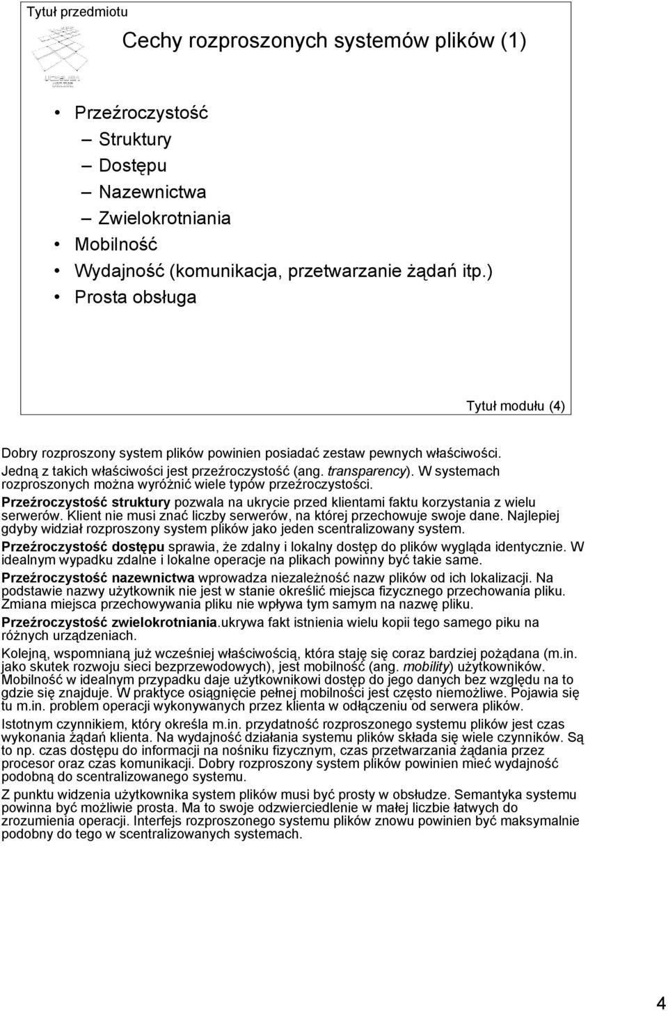 W systemach rozproszonych można wyróżnić wiele typów przeźroczystości. Przeźroczystość struktury pozwala na ukrycie przed klientami faktu korzystania z wielu serwerów.