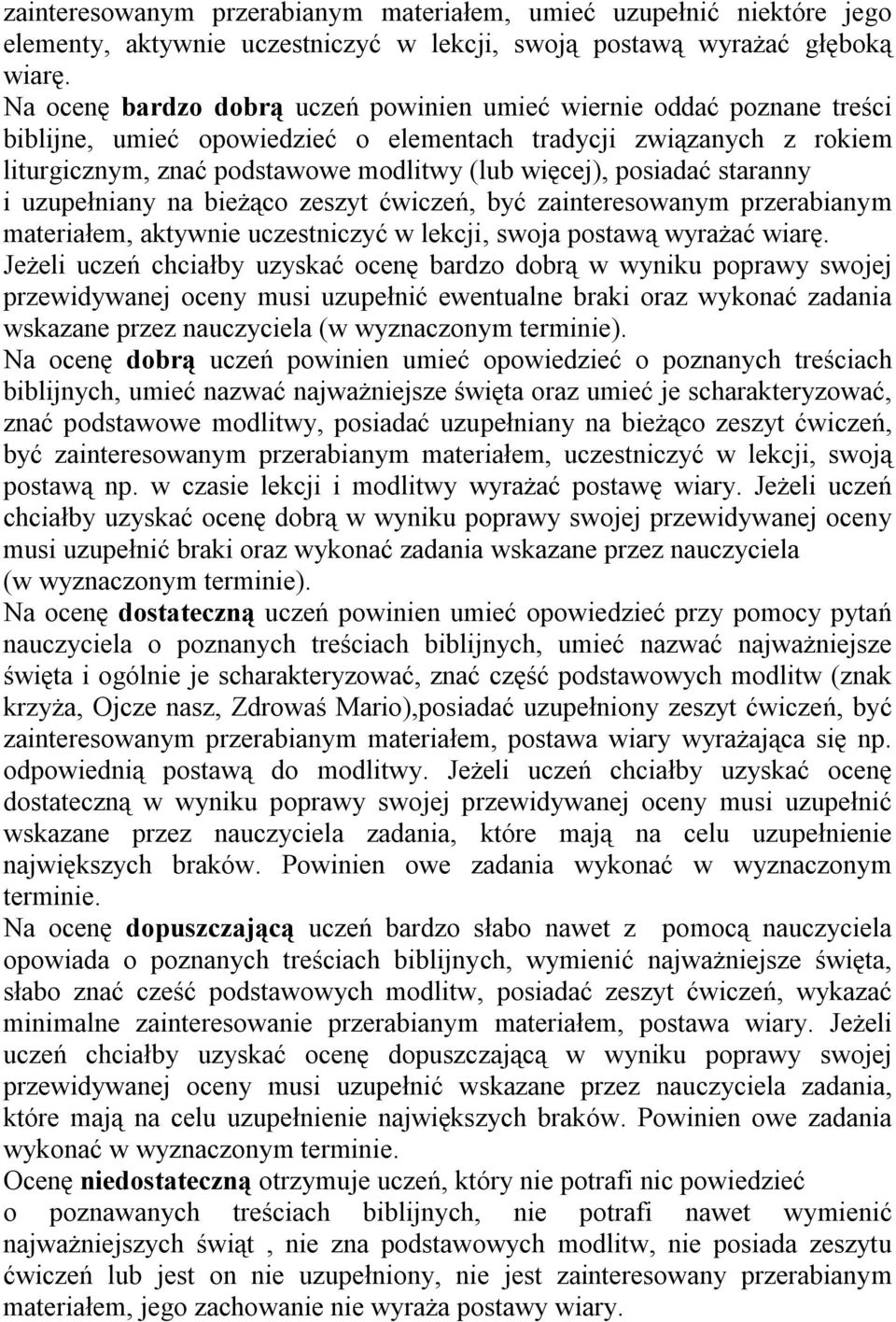 posiadać staranny i uzupełniany na bieżąco zeszyt ćwiczeń, być zainteresowanym przerabianym materiałem, aktywnie uczestniczyć w lekcji, swoja postawą wyrażać wiarę.