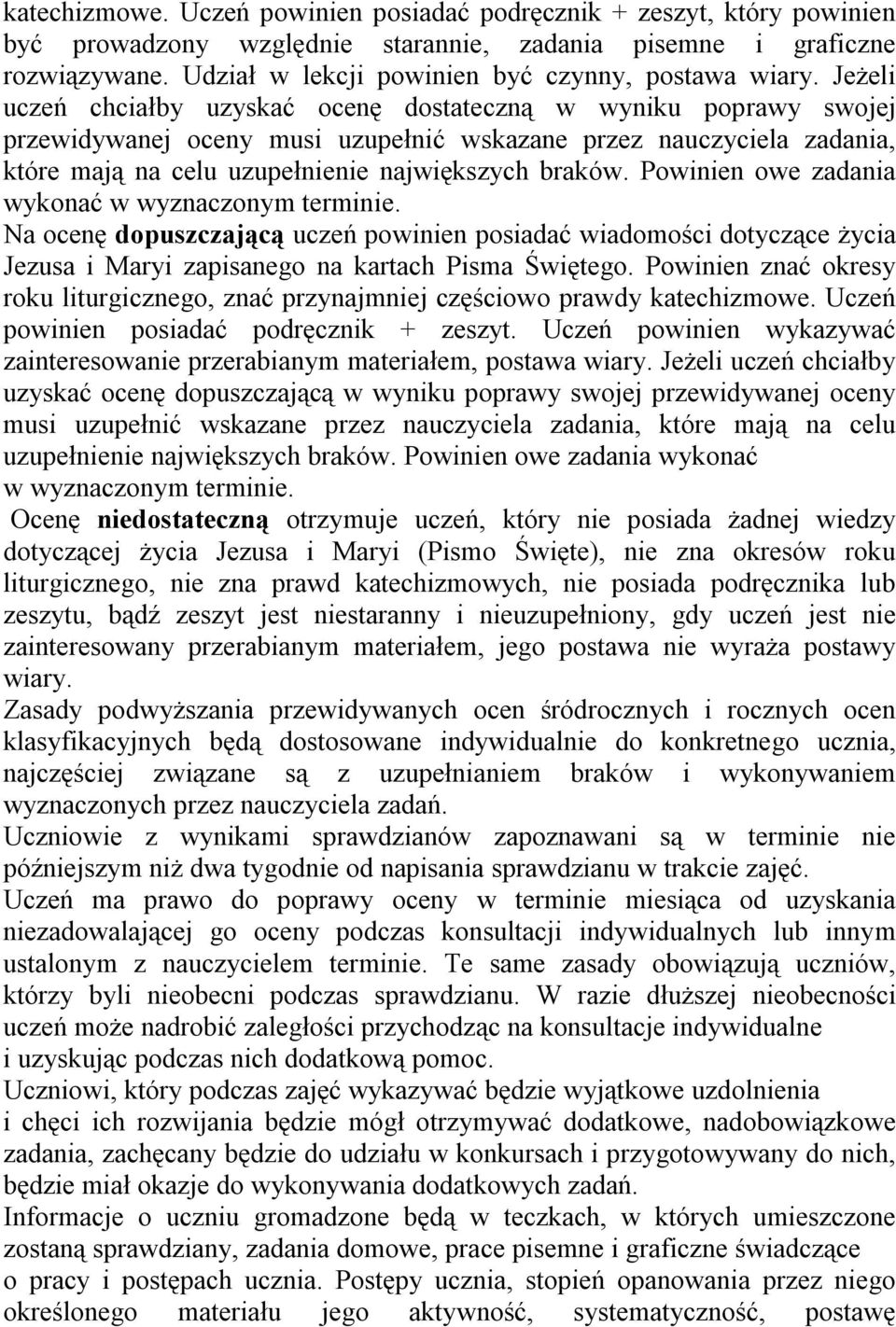 Jeżeli uczeń chciałby uzyskać ocenę dostateczną w wyniku poprawy swojej przewidywanej oceny musi uzupełnić wskazane przez nauczyciela zadania, które mają na celu uzupełnienie największych braków.