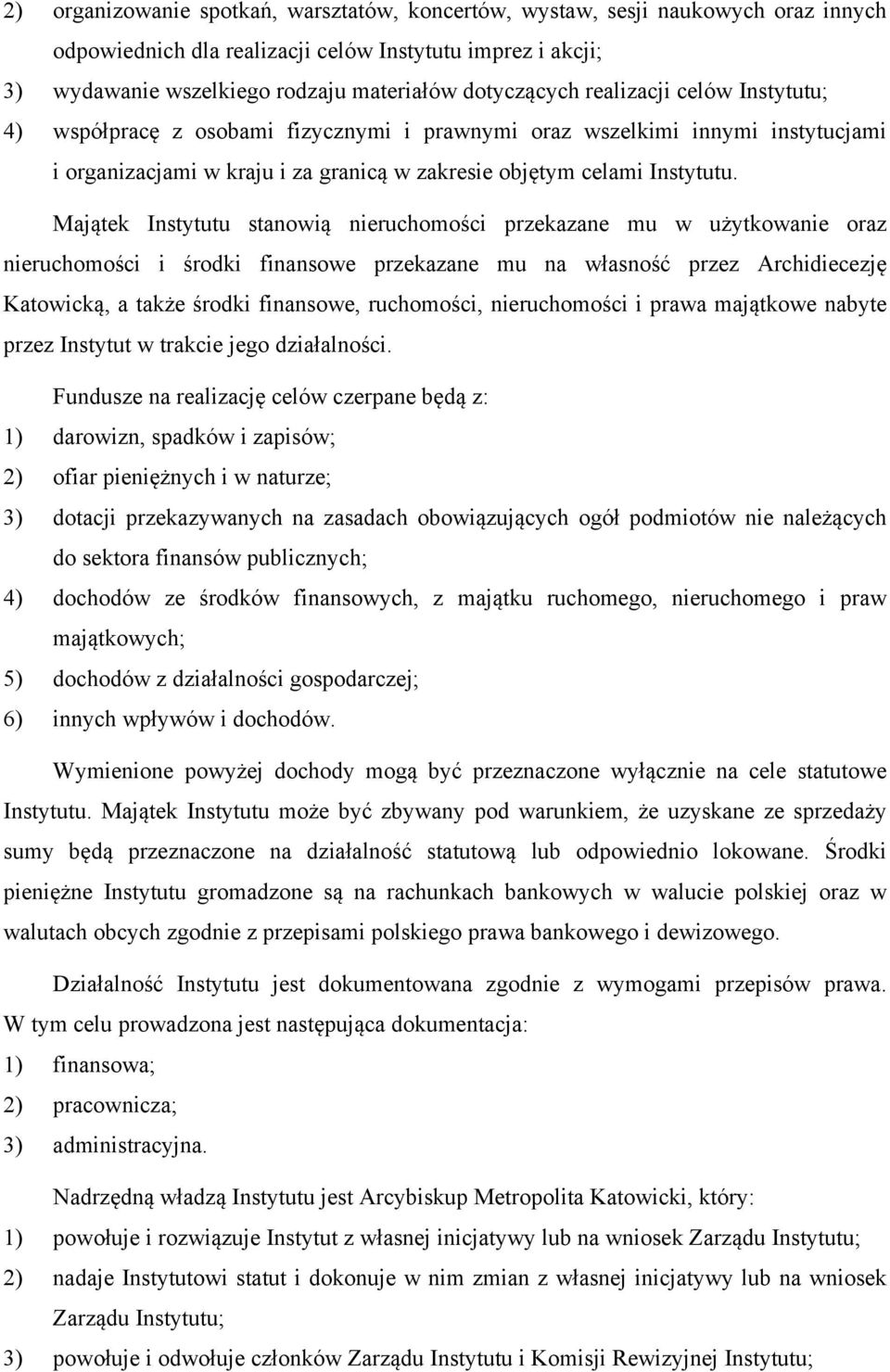 Majątek Instytutu stanowią nieruchomości przekazane mu w użytkowanie oraz nieruchomości i środki finansowe przekazane mu na własność przez Archidiecezję Katowicką, a także środki finansowe,