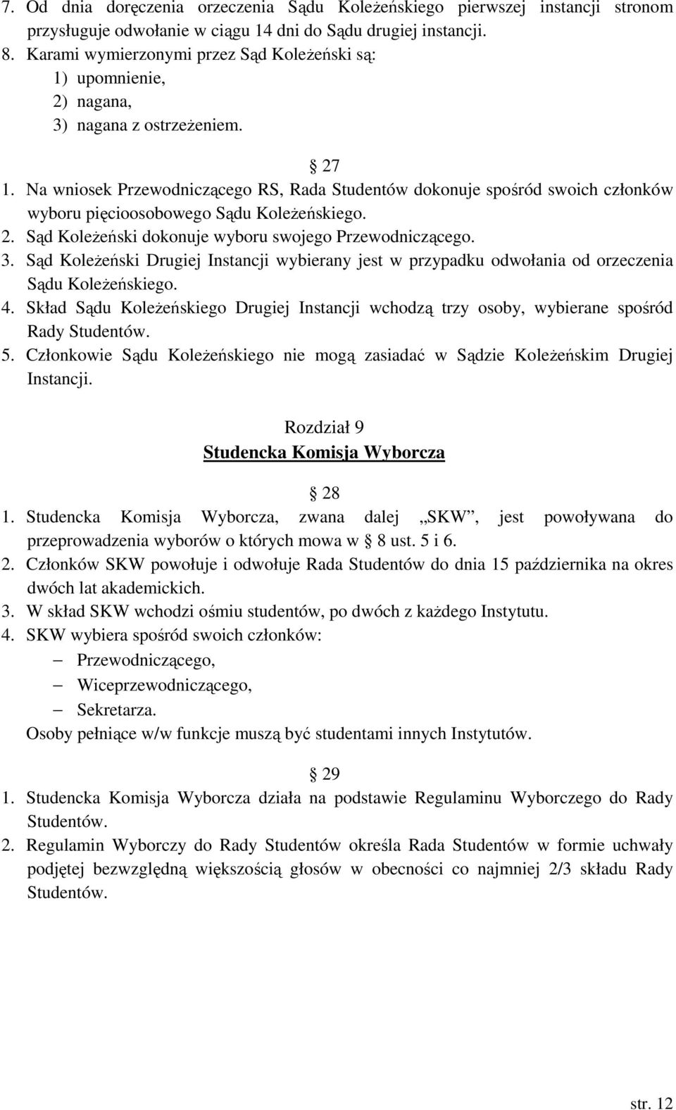 Na wniosek Przewodniczącego RS, Rada Studentów dokonuje spośród swoich członków wyboru pięcioosobowego Sądu KoleŜeńskiego. 2. Sąd KoleŜeński dokonuje wyboru swojego Przewodniczącego. 3.