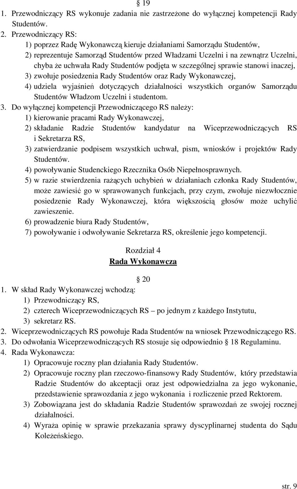 podjęta w szczególnej sprawie stanowi inaczej, 3) zwołuje posiedzenia Rady Studentów oraz Rady Wykonawczej, 4) udziela wyjaśnień dotyczących działalności wszystkich organów Samorządu Studentów