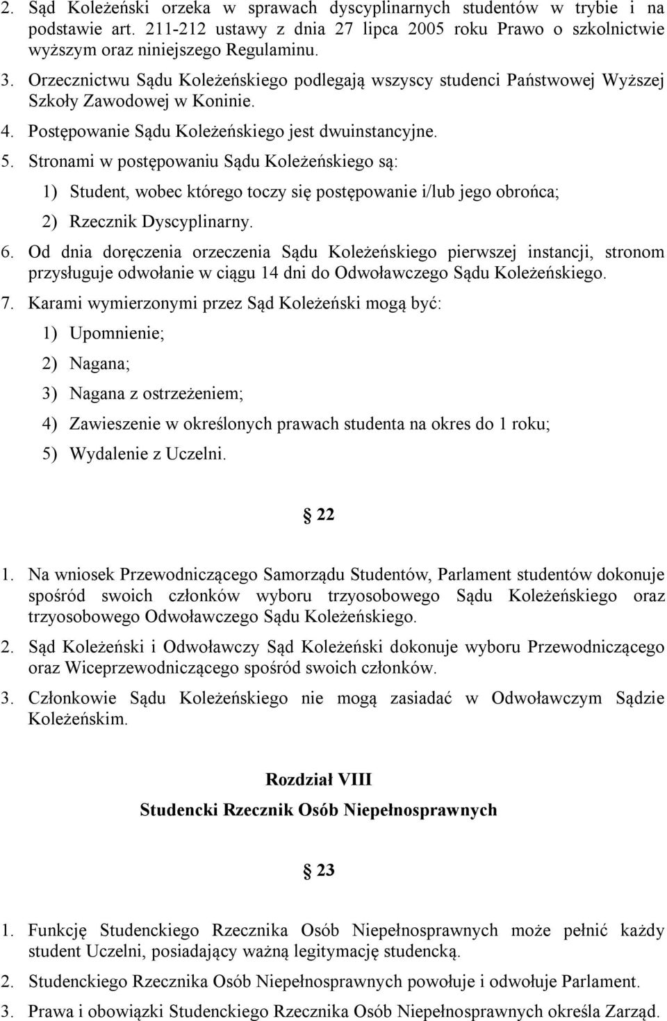 Stronami w postępowaniu Sądu Koleżeńskiego są: 1) Student, wobec którego toczy się postępowanie i/lub jego obrońca; 2) Rzecznik Dyscyplinarny. 6.