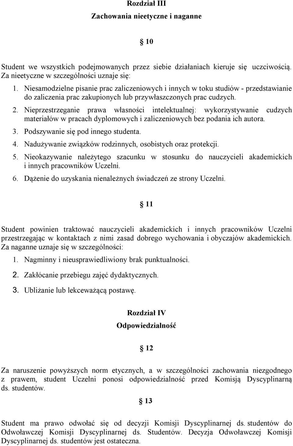 Nieprzestrzeganie prawa własności intelektualnej: wykorzystywanie cudzych materiałów w pracach dyplomowych i zaliczeniowych bez podania ich autora. 3. Podszywanie się pod innego studenta. 4.