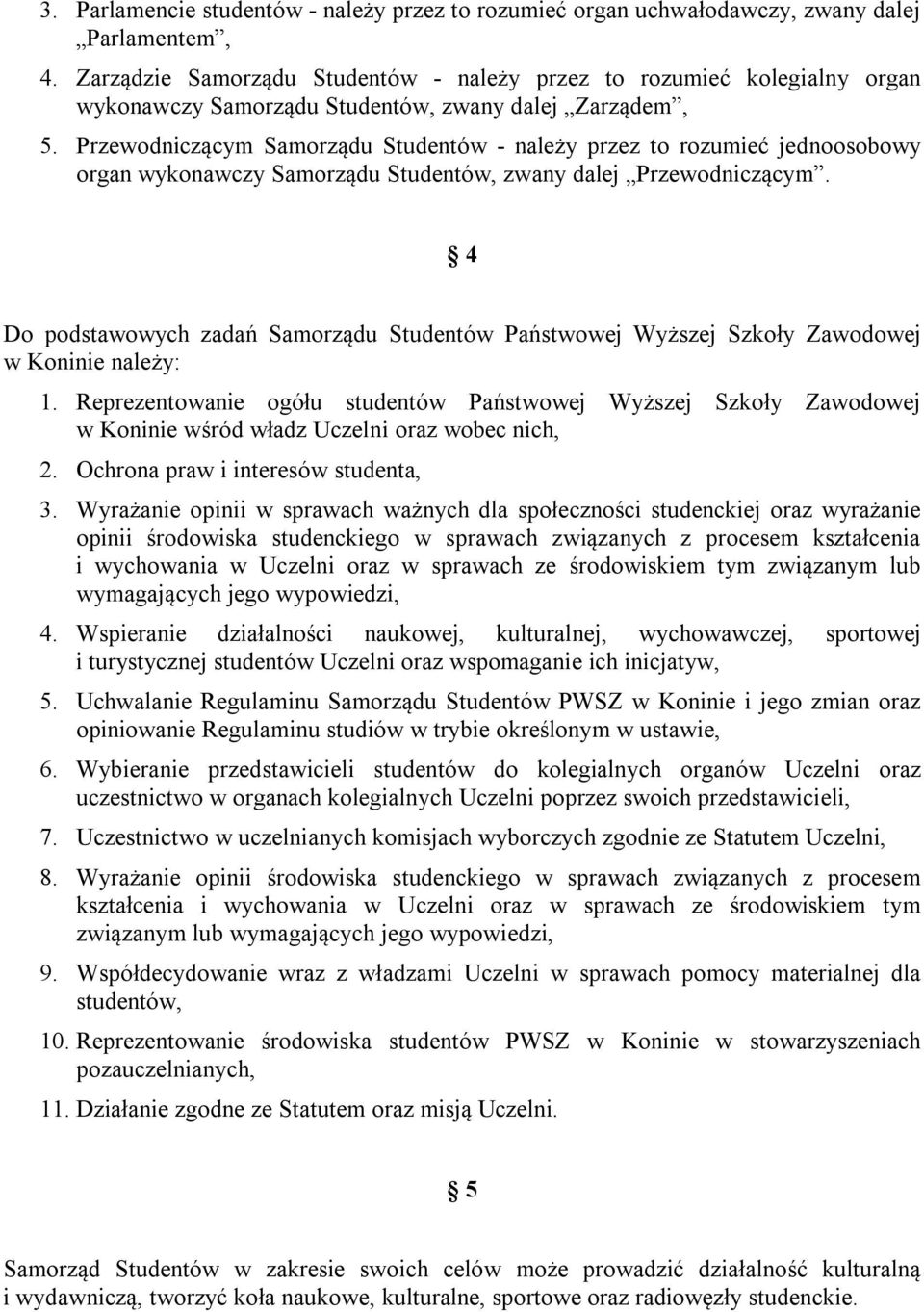 Przewodniczącym Samorządu Studentów - należy przez to rozumieć jednoosobowy organ wykonawczy Samorządu Studentów, zwany dalej Przewodniczącym.