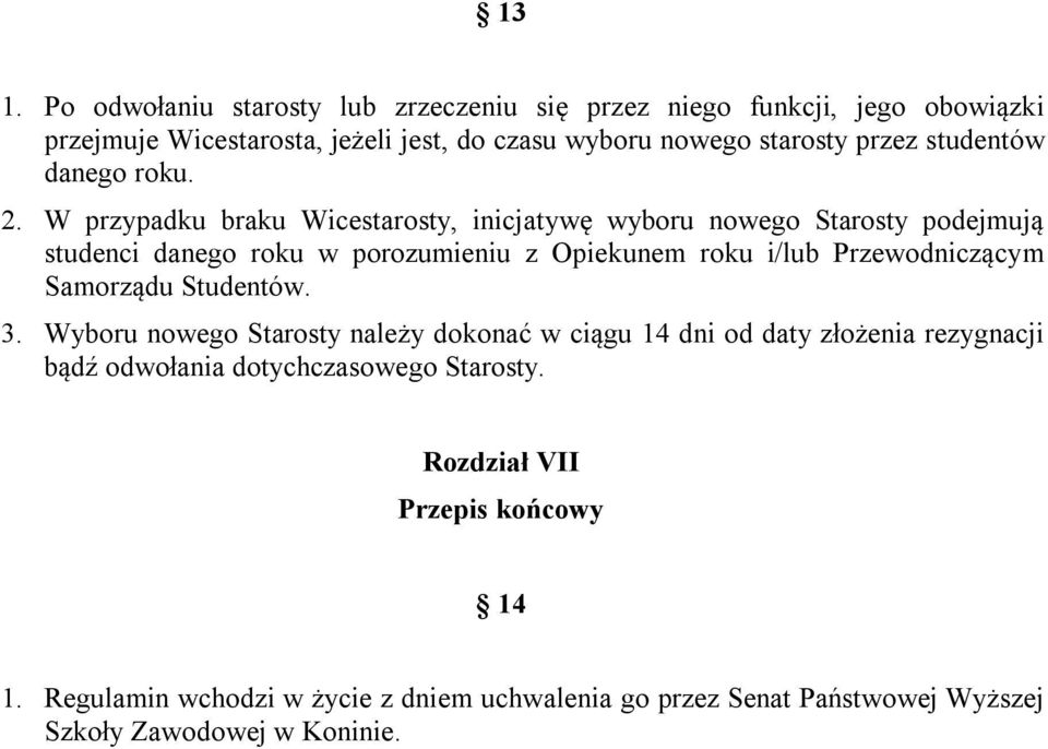 W przypadku braku Wicestarosty, inicjatywę wyboru nowego Starosty podejmują studenci danego roku w porozumieniu z Opiekunem roku i/lub Przewodniczącym