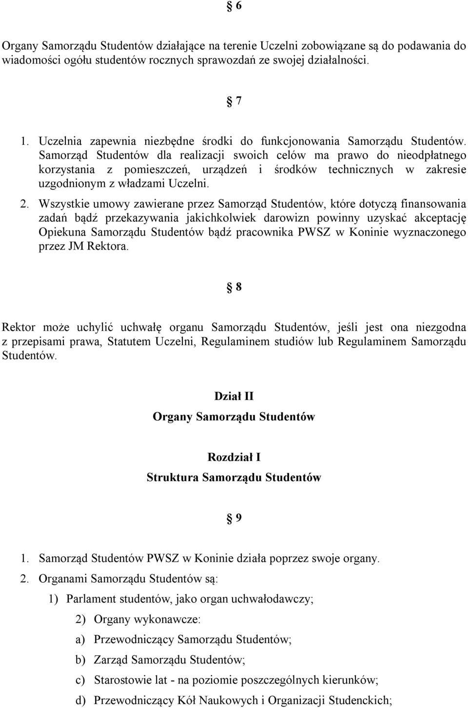 Samorząd Studentów dla realizacji swoich celów ma prawo do nieodpłatnego korzystania z pomieszczeń, urządzeń i środków technicznych w zakresie uzgodnionym z władzami Uczelni. 2.