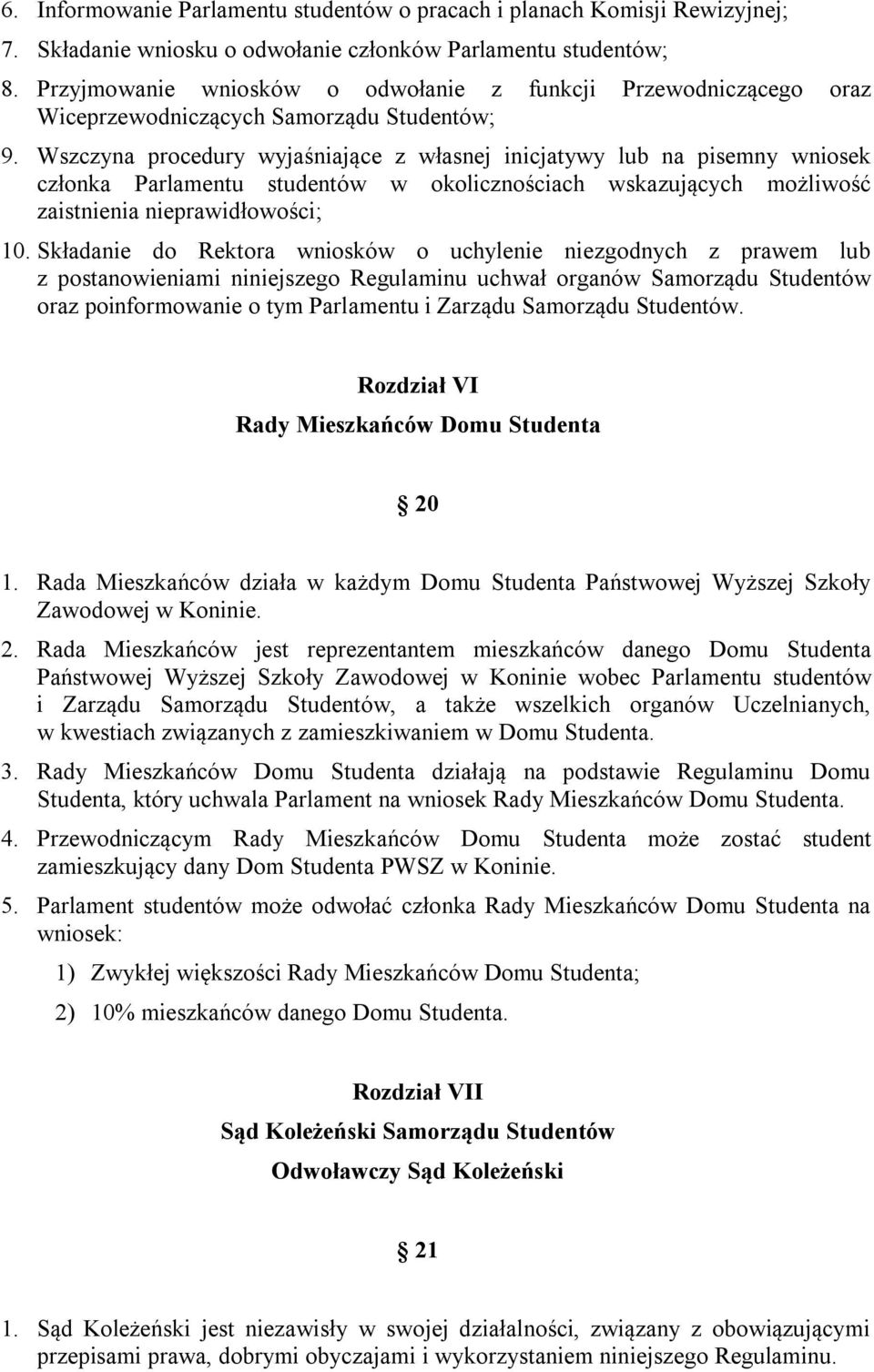 Wszczyna procedury wyjaśniające z własnej inicjatywy lub na pisemny wniosek członka Parlamentu studentów w okolicznościach wskazujących możliwość zaistnienia nieprawidłowości; 10.