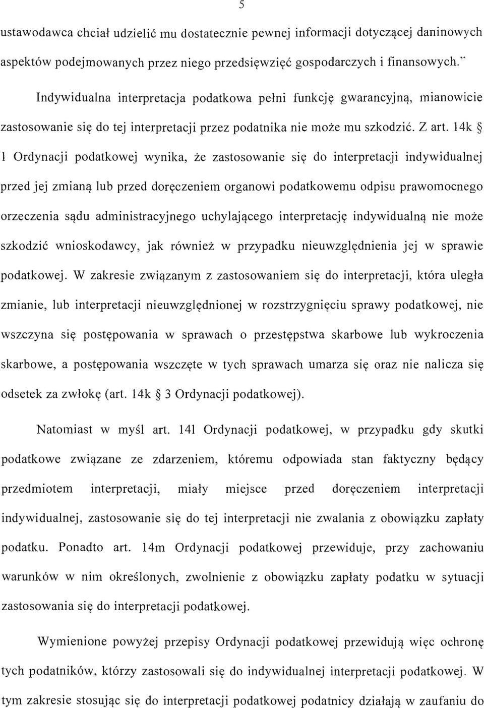 14k l Ordynacji podatkowej wynika, że zastosowanie się do interpretacji indywidualnej przed jej zmianą lub przed doręczeniem organowi podatkowemu odpisu prawomocnego orzeczenia sądu administracyjnego