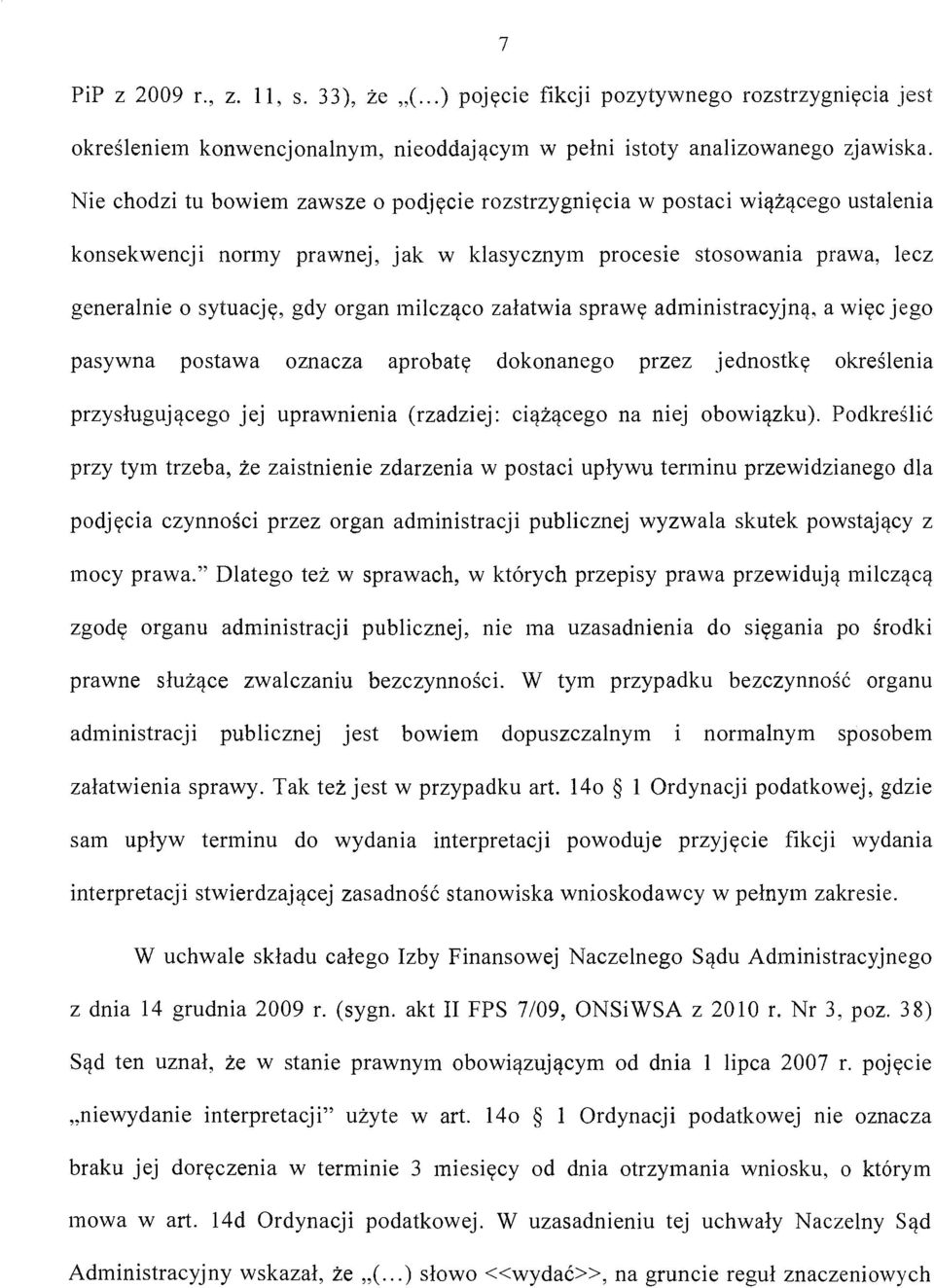 milcząco załatwia sprawę administracyjną, a więc jego pasywna postawa oznacza aprobatę dokonanego przez jednostkę określenia przysługującego jej uprawnienia (rzadziej: ciążącego na niej obowiązku).