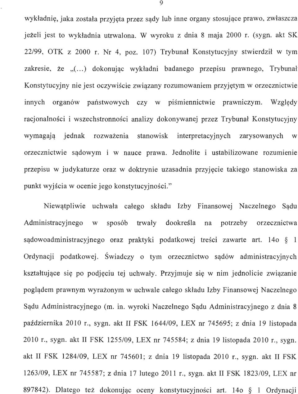 ..) dokonując wykładni badanego przepisu prawnego, Trybuna ł Konstytucyjny nie jest oczywiście związany rozumowaniem przyjętym w orzecznictwie innych organów państwowych czy w piśmiennictwie prawniczym.