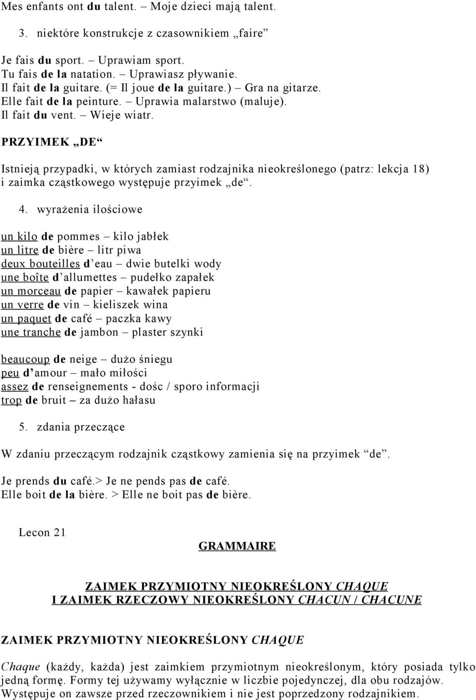 PRZYIMEK DE Istnieją przypadki, w których zamiast rodzajnika nieokreślonego (patrz: lekcja 18) i zaimka cząstkowego występuje przyimek de. 4.