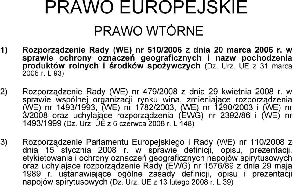 w sprawie wspólnej organizacji rynku wina, zmieniające rozporządzenia (WE) nr 1493/1993, (WE) nr 1782/2003, (WE) nr 1290/2003 i (WE) nr 3/2008 oraz uchylające rozporządzenia (EWG) nr 2392/86 i (WE)