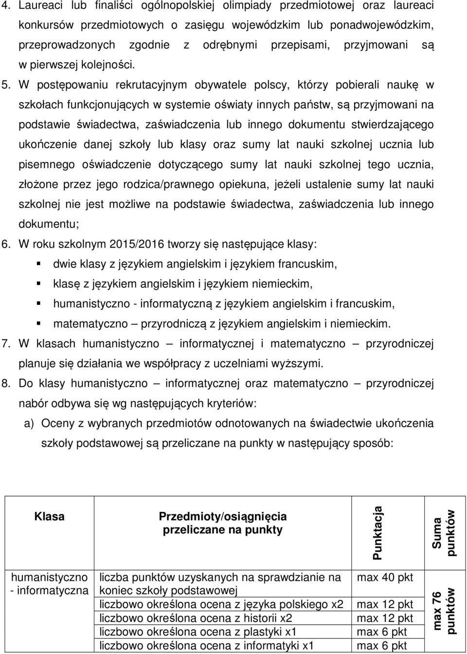 W postępowaniu rekrutacyjnym obywatele polscy, którzy pobierali naukę w szkołach funkcjonujących w systemie oświaty innych państw, są przyjmowani na podstawie świadectwa, zaświadczenia lub innego