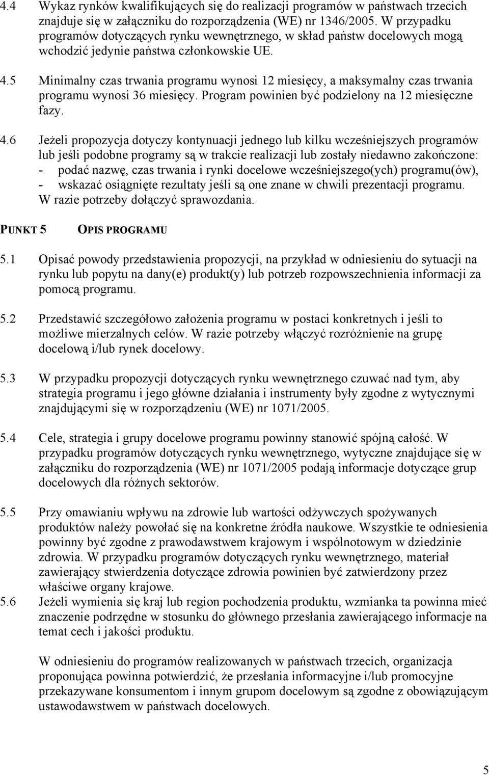 5 Minimalny czas trwania programu wynosi 12 miesięcy, a maksymalny czas trwania programu wynosi 36 miesięcy. Program powinien być podzielony na 12 miesięczne fazy. 4.