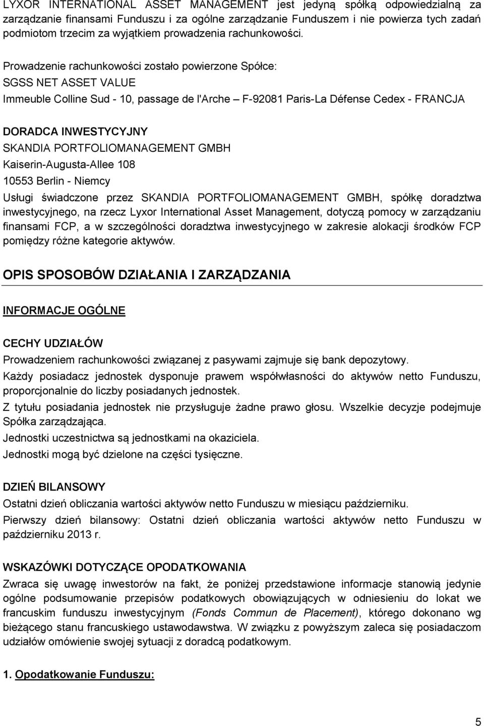 Prowadzenie rachunkowości zostało powierzone Spółce: SGSS NET ASSET VALUE Immeuble Colline Sud - 10, passage de l'arche F-92081 Paris-La Défense Cedex - FRANCJA DORADCA INWESTYCYJNY SKANDIA