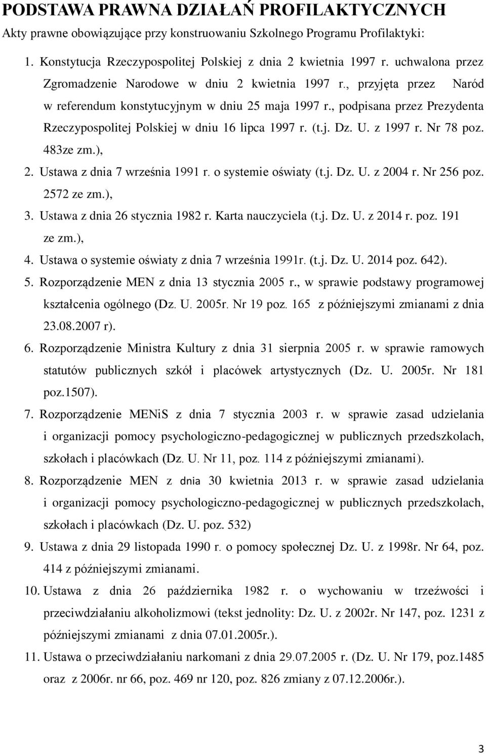 , podpisana przez Prezydenta Rzeczypospolitej Polskiej w dniu 16 lipca 1997 r. (t.j. Dz. U. z 1997 r. Nr 78 poz. 483ze zm.), 2. Ustawa z dnia 7 września 1991 r. o systemie oświaty (t.j. Dz. U. z 2004 r.