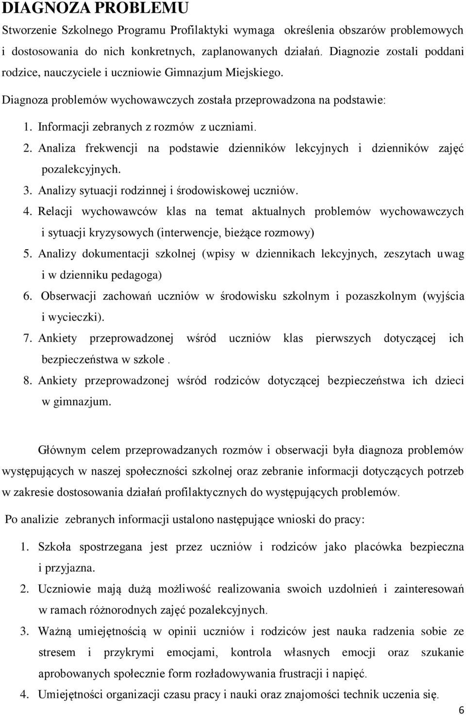 Analiza frekwencji na podstawie dzienników lekcyjnych i dzienników zajęć pozalekcyjnych. 3. Analizy sytuacji rodzinnej i środowiskowej uczniów. 4.