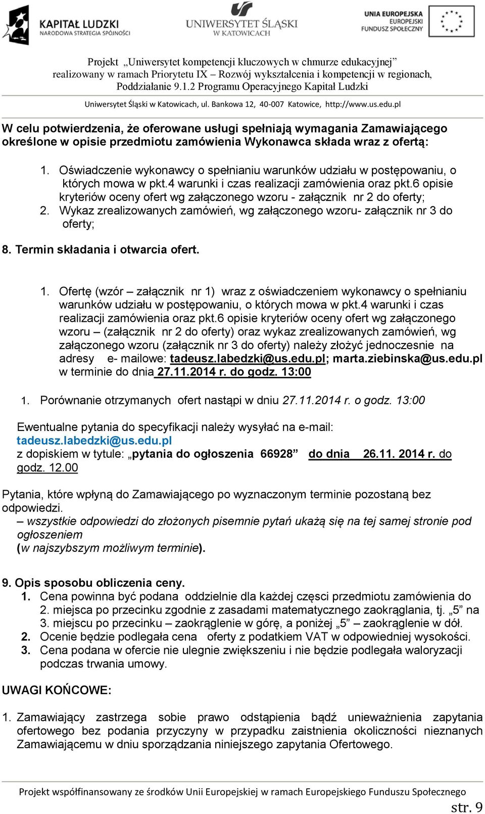 6 opisie kryteriów oceny ofert wg załączonego wzoru - załącznik nr 2 do oferty; 2. Wykaz zrealizowanych zamówień, wg załączonego wzoru- załącznik nr 3 do oferty; 8. Termin składania i otwarcia ofert.