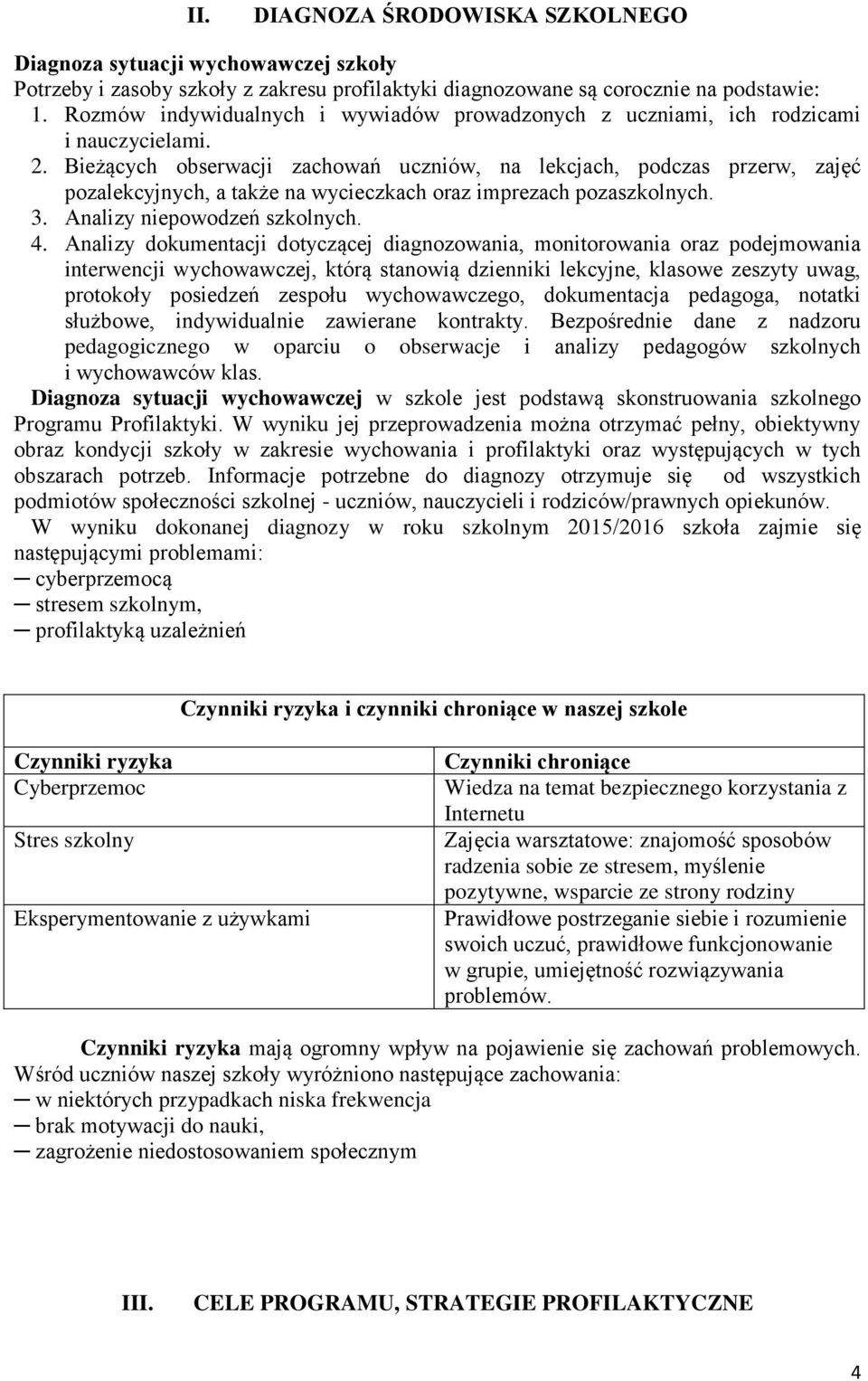 Bieżących obserwacji zachowań uczniów, na lekcjach, podczas przerw, zajęć pozalekcyjnych, a także na wycieczkach oraz imprezach pozaszkolnych. 3. Analizy niepowodzeń szkolnych. 4.