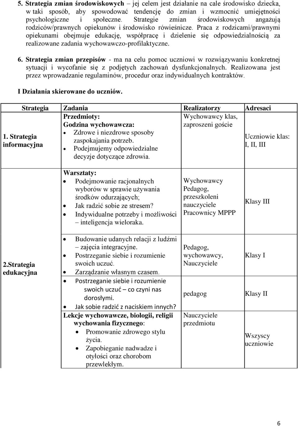 Praca z rodzicami/prawnymi opiekunami obejmuje edukację, współpracę i dzielenie się odpowiedzialnością za realizowane zadania wychowawczo-profilaktyczne. 6.