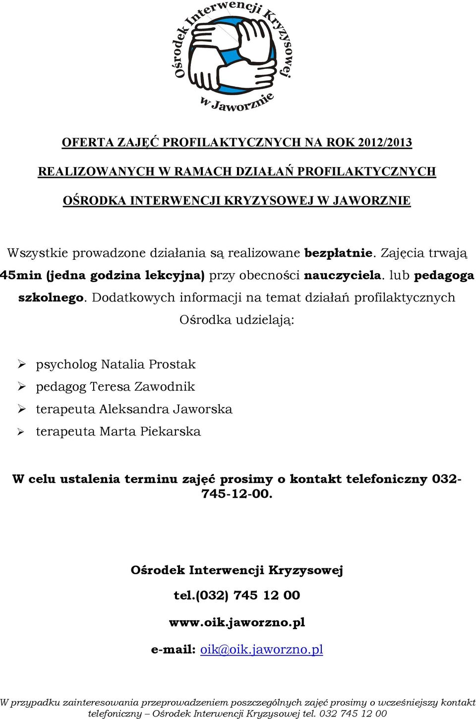 Dodatkowych informacji na temat działań profilaktycznych Ośrodka udzielają: psycholog Natalia Prostak pedagog Teresa Zawodnik terapeuta Aleksandra Jaworska terapeuta Marta Piekarska W celu ustalenia