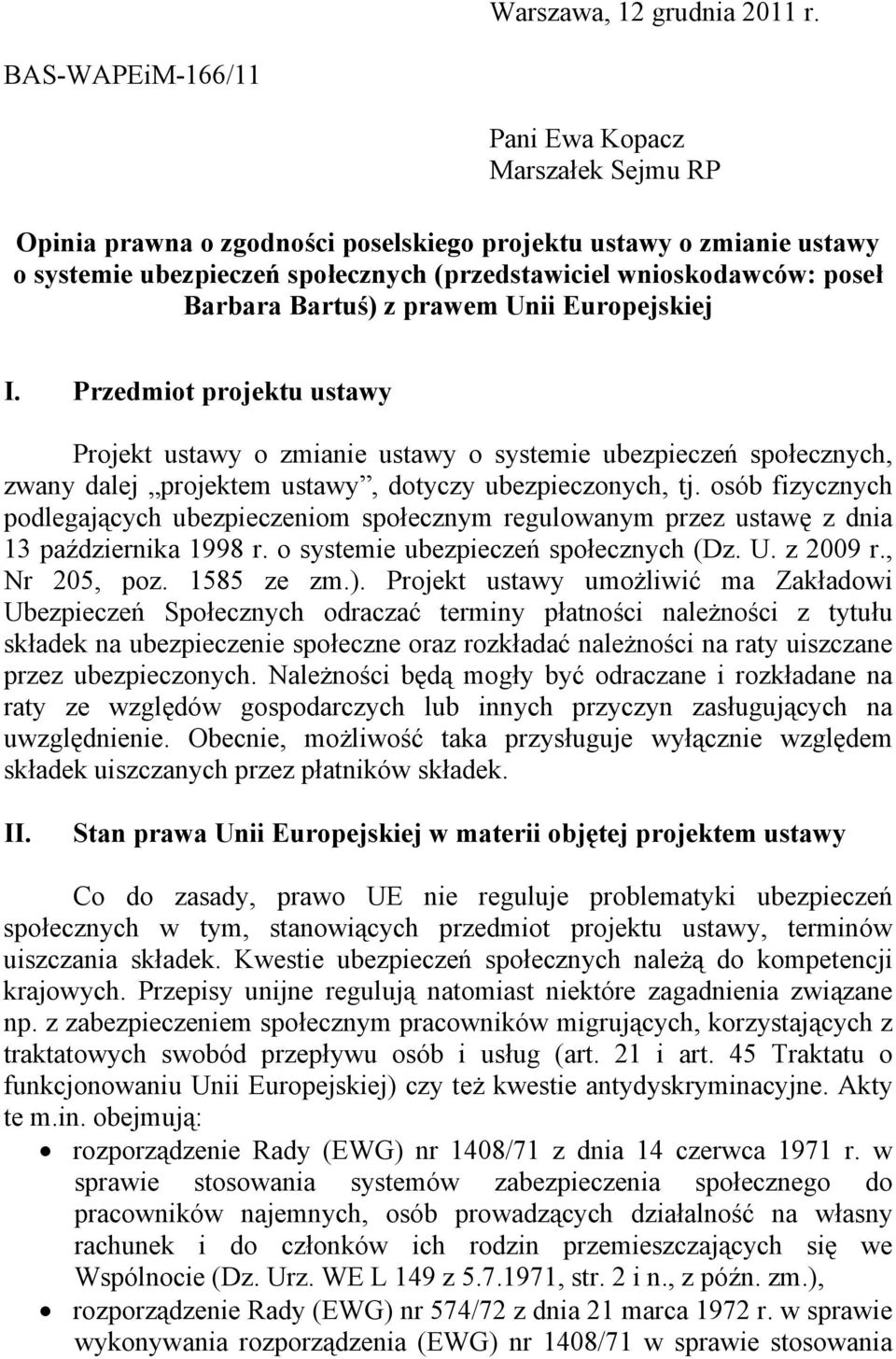 Barbara Bartuś) z prawem Unii Europejskiej I. Przedmiot projektu ustawy Projekt ustawy o zmianie ustawy o systemie ubezpieczeń społecznych, zwany dalej projektem ustawy, dotyczy ubezpieczonych, tj.