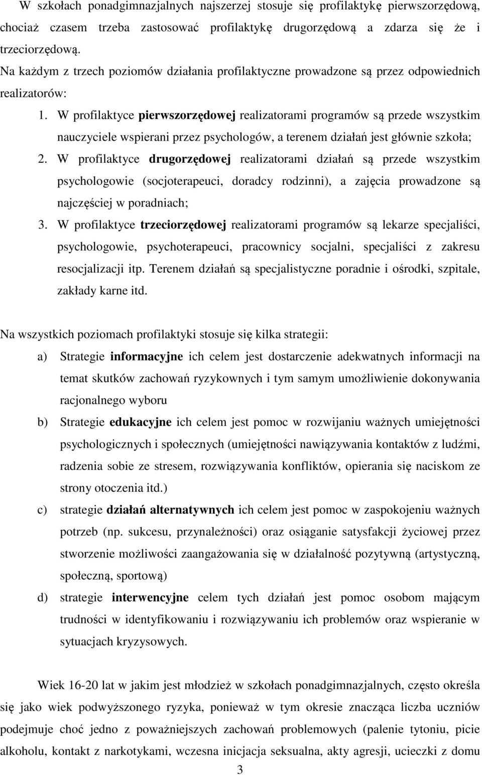 W profilaktyce pierwszorzędowej realizatorami programów są przede wszystkim nauczyciele wspierani przez psychologów, a terenem działań jest głównie szkoła; 2.