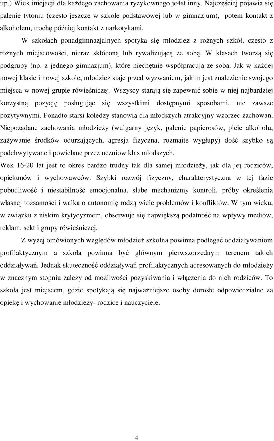 W szkołach ponadgimnazjalnych spotyka się młodzież z rożnych szkół, często z różnych miejscowości, nieraz skłóconą lub rywalizującą ze sobą. W klasach tworzą się podgrupy (np.