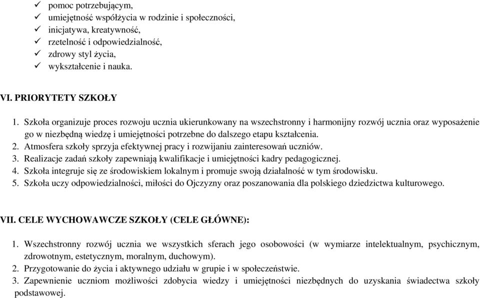 Atmosfera szkoły sprzyja efektywnej pracy i rozwijaniu zainteresowań uczniów. 3. Realizacje zadań szkoły zapewniają kwalifikacje i umiejętności kadry pedagogicznej. 4.