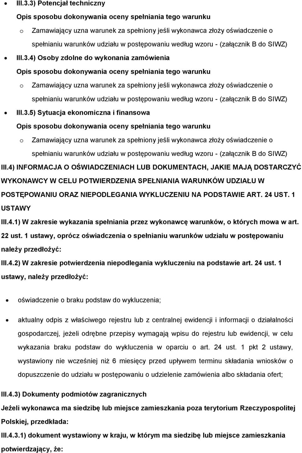 4) INFORMACJA O OŚWIADCZENIACH LUB DOKUMENTACH, JAKIE MAJĄ DOSTARCZYĆ WYKONAWCY W CELU POTWIERDZENIA SPEŁNIANIA WARUNKÓW UDZIAŁU W POSTĘPOWANIU ORAZ NIEPODLEGANIA WYKLUCZENIU NA PODSTAWIE ART. 24 UST.